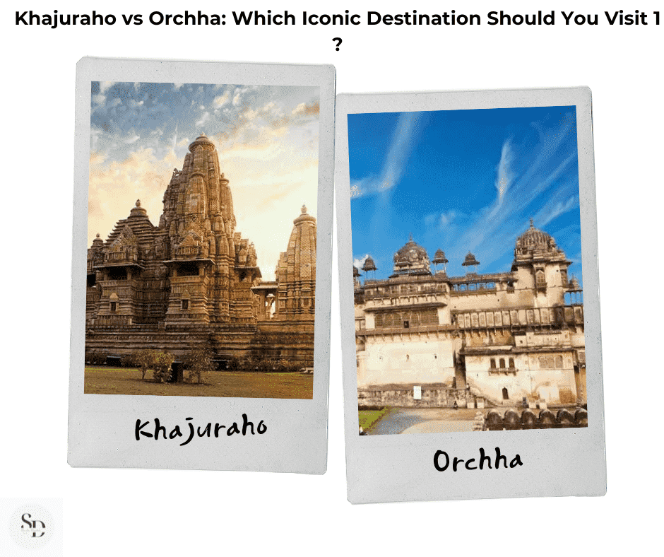 Khajuraho vs Orchha: Which Iconic Destination Should You Visit 1 ?